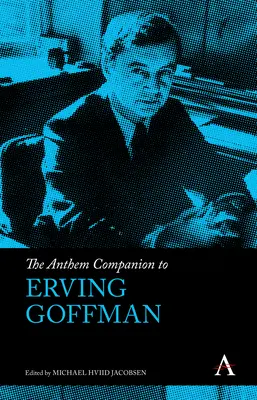 The Anthem Companion to Erving Goffman (en anglais) - The Anthem Companion to Erving Goffman