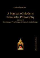 Manuel de philosophie scolastique moderne - Volume I : Cosmologie, psychologie, épistémologie, ontologie - Manual of Modern Scholastic Philosophy - Volume I: Cosmology, Psychology, Epistemology, Ontology