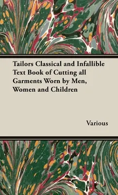 Le livre classique et infaillible des tailleurs pour la coupe de tous les vêtements portés par les hommes, les femmes et les enfants - The Tailors Classical and Infallible Text Book of Cutting all Garments Worn by Men, Women and Children