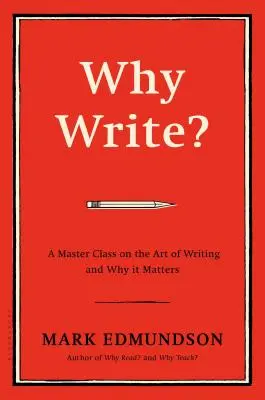 Pourquoi écrire ? Une classe de maître sur l'art d'écrire et son importance - Why Write?: A Master Class on the Art of Writing and Why It Matters