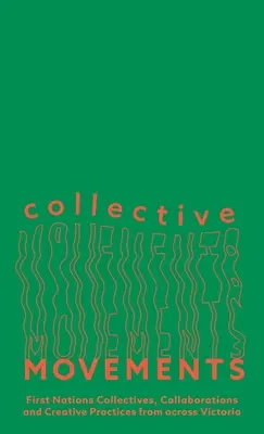 Mouvements collectifs : Collectifs, collaborations et pratiques créatives des Premières nations à travers Victoria - Collective Movements: First Nations Collectives, Collaborations and Creative Practices from Across Victoria