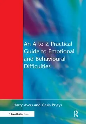 Guide pratique de A à Z sur les difficultés émotionnelles et comportementales - A to Z Practical Guide to Emotional and Behavioural Difficulties