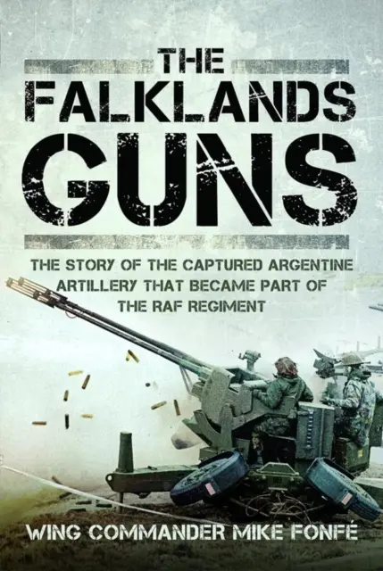 Les canons des Malouines : l'histoire de l'artillerie argentine capturée et intégrée au régiment de la RAF - The Falklands Guns: The Story of the Captured Argentine Artillery That Became Part of the RAF Regiment