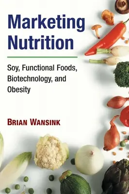 Marketing de la nutrition : Le soja, les aliments fonctionnels, la biotechnologie et l'obésité - Marketing Nutrition: Soy, Functional Foods, Biotechnology, and Obesity