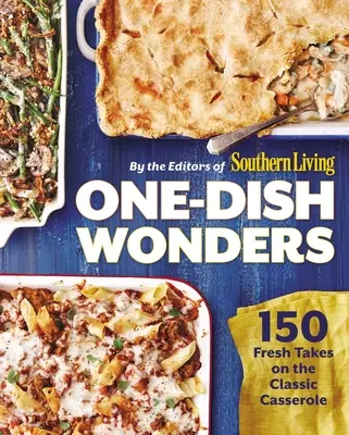 One-Dish Wonders : 150 nouvelles recettes de plats cuisinés classiques - One-Dish Wonders: 150 Fresh Takes on the Classic Casserole