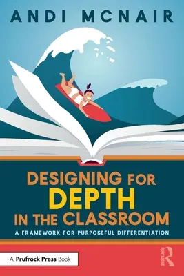 Concevoir pour la profondeur dans la salle de classe : Un cadre pour une différenciation ciblée - Designing for Depth in the Classroom: A Framework for Purposeful Differentiation