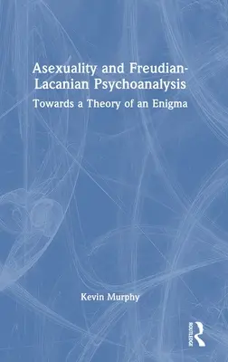 Asexualité et psychanalyse freudienne-lacanienne : Vers une théorie de l'énigme - Asexuality and Freudian-Lacanian Psychoanalysis: Towards a Theory of an Enigma