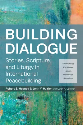 Construire le dialogue : Histoires, Écritures et Liturgie dans la construction de la paix internationale - Building Dialogue: Stories, Scripture, and Liturgy in International Peacebuilding