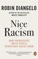 Nice Racism - Comment les Blancs progressistes perpétuent les préjudices raciaux - Nice Racism - How Progressive White People Perpetuate Racial Harm