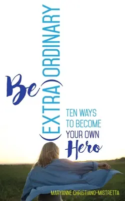 Soyez (extra)ordinaire : Dix façons de devenir son propre héros - Be (Extra)Ordinary: Ten Ways to Become Your Own Hero