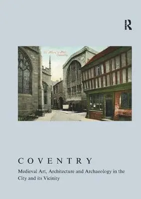 Coventry : Art médiéval, architecture et archéologie dans la ville et ses environs - Coventry: Medieval Art, Architecture and Archaeology in the City and Its Vicinity