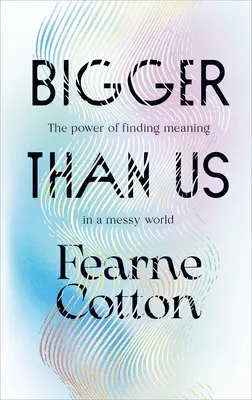 Bigger Than Us - Le pouvoir de trouver un sens dans un monde désordonné - Bigger Than Us - The power of finding meaning in a messy world