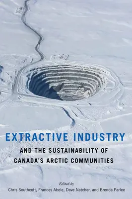 L'industrie extractive et la durabilité des communautés arctiques du Canada - Extractive Industry and the Sustainability of Canada's Arctic Communities