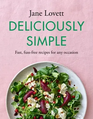 Deliciously Simple : Recettes rapides et sans chichis pour toutes les occasions - Deliciously Simple: Fast, Fuss-Free Recipes for Any Occasion