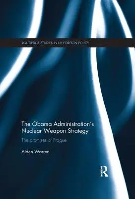 La stratégie de l'administration Obama en matière d'armes nucléaires : Les promesses de Prague - The Obama Administration's Nuclear Weapon Strategy: The Promises of Prague