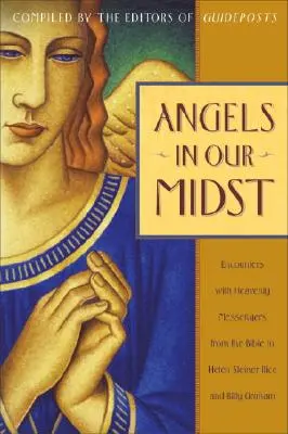 Les anges au milieu de nous : Rencontres avec des messagers célestes, de la Bible à Helen Steiner Rice et Billy Graham - Angels in Our Midst: Encounters with Heavenly Messengers from the Bible to Helen Steiner Rice and Billy Graham