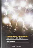 Celebrity and Royal Privacy, the Media and the Law (Célébrité et royauté : la vie privée, les médias et la loi) - Celebrity and Royal Privacy, the Media and the Law