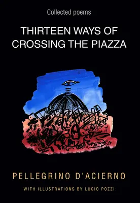 Treize façons de traverser la Piazza : Collected Poems Volume 19 - Thirteen Ways of Crossing the Piazza: Collected Poems Volume 19