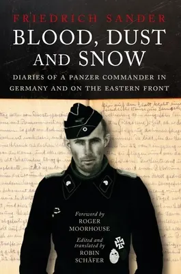 Sang, poussière et neige : Journaux d'un commandant de Panzer en Allemagne et sur le front de l'Est, 1938-1943 - Blood, Dust and Snow: Diaries of a Panzer Commander in Germany and on the Eastern Front, 1938-1943