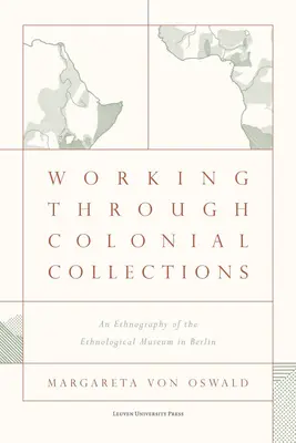 Travailler avec des collections coloniales : Une ethnographie du musée ethnologique de Berlin - Working Through Colonial Collections: An Ethnography of the Ethnological Museum in Berlin