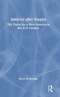 L'Amérique après l'empire : La vision d'une nouvelle Amérique au XXIe siècle - America After Empire: The Vision for a New America in the 21st Century
