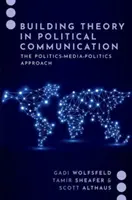 Construire une théorie de la communication politique - L'approche politique-média-politique - Building Theory in Political Communication - The Politics-Media-Politics Approach
