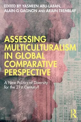 Évaluer le multiculturalisme dans une perspective comparative mondiale : Une nouvelle politique de la diversité pour le 21e siècle ? - Assessing Multiculturalism in Global Comparative Perspective: A New Politics of Diversity for the 21st Century?