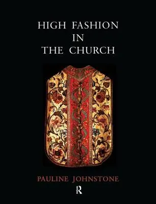 La haute couture dans l'Église : La place des vêtements d'église dans l'histoire de l'art du IXe au XIXe siècle - High Fashion in the Church: The Place of Church Vestments in the History of Art from the Ninth to the Nineteenth Century