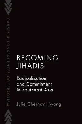 Becoming Jihadis - Radicalization and Commitment in Southeast Asia (Chernov Hwang Julie (Associate Professor Associate Professor Goucher College))