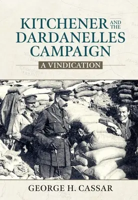 Kitchener et la campagne des Dardanelles : Une revendication - Kitchener and the Dardanelles Campaign: A Vindication