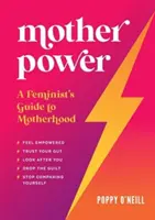 Mother Power - Guide féministe de la maternité - Mother Power - A Feminist's Guide to Motherhood