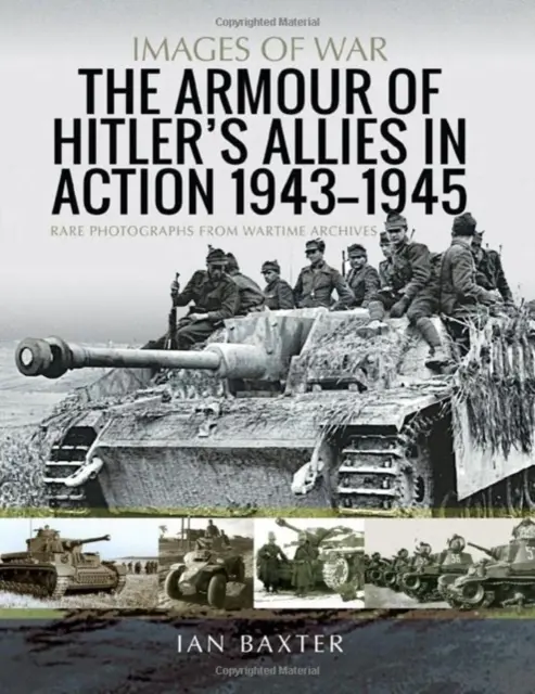 L'armure des alliés d'Hitler au combat, 1943-1945 : Photographies rares provenant des archives du temps de guerre - The Armour of Hitler's Allies in Action, 1943-1945: Rare Photographs from Wartime Archives