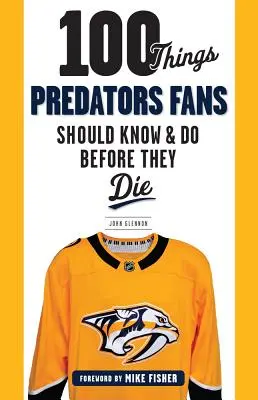 100 choses que les fans des Predators devraient savoir et faire avant de mourir - 100 Things Predators Fans Should Know & Do Before They Die