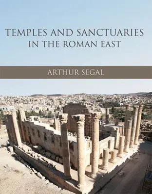 Temples et sanctuaires dans l'Orient romain : L'architecture religieuse en Syrie, en Judée/Palestine et dans la province d'Arabie - Temples and Sanctuaries in the Roman East: Religious Architecture in Syria, Iudaea/Palaestina and Provincia Arabia