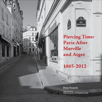 Percer le temps : Paris après Marville et Atget 1865-2012 - Piercing Time: Paris After Marville and Atget 1865-2012