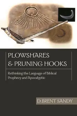 Plowshares and Pruning Hooks : Repenser le langage de la prophétie biblique et de l'apocalyptique - Plowshares and Pruning Hooks: Rethinking the Language of Biblical Prophecy and Apocalyptic