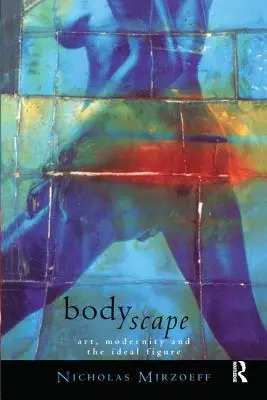 Bodyscape : Art, modernité et figure idéale - Bodyscape: Art, Modernity and the Ideal Figure