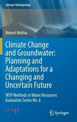 Changement climatique et eaux souterraines : Planning and Adaptations for a Changing and Uncertain Future : Wsp Methods in Water Resources Evaluation Series No. 6 - Climate Change and Groundwater: Planning and Adaptations for a Changing and Uncertain Future: Wsp Methods in Water Resources Evaluation Series No. 6