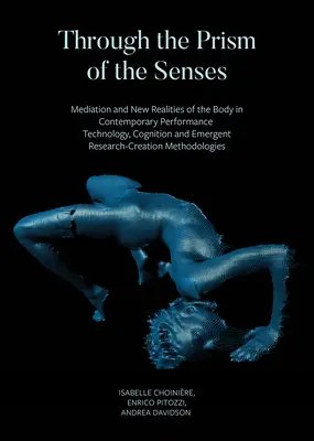 À travers le prisme des sens : Médiation et nouvelles réalités du corps dans la performance contemporaine. Technologie, cognition et domaine de recherche émergent - Through the Prism of the Senses: Mediation and New Realities of the Body in Contemporary Performance. Technology, Cognition and Emergent Research-Crea
