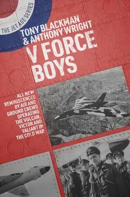 Les garçons de la V Force : Toutes les nouvelles réminiscences des équipages aériens et terrestres des Vulcan, Victor et Valiant pendant la guerre froide - V Force Boys: All New Reminiscences by Air and Ground Crews Operating the Vulcan, Victor and Valiant in the Cold War