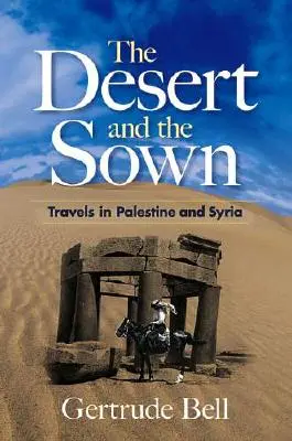 Le désert et les semailles : Voyages en Palestine et en Syrie - The Desert and the Sown: Travels in Palestine and Syria