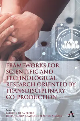 Cadres pour la recherche scientifique et technologique orientée par la coproduction transdisciplinaire - Frameworks for Scientific and Technological Research Oriented by Transdisciplinary Co-Production