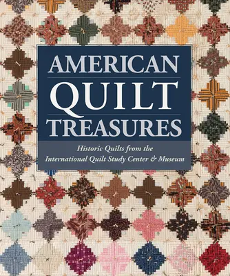 American Quilt Treasures - Quilts historiques de l'International Quilt Study Center and Museum - American Quilt Treasures - Historic Quilts from the International Quilt Study Center and Museum