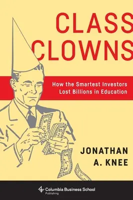 Les clowns de la classe : Comment les investisseurs les plus intelligents ont perdu des milliards dans l'éducation - Class Clowns: How the Smartest Investors Lost Billions in Education