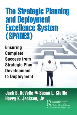 Le système d'excellence en matière de planification et de déploiement stratégiques (Spades) : Garantir une réussite totale de l'élaboration du plan stratégique au déploiement - The Strategic Planning and Deployment Excellence System (Spades): Ensuring Complete Success from Strategic Plan Development to Deployment