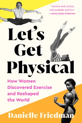 Let's Get Physical : Comment les femmes ont découvert l'exercice et remodelé le monde - Let's Get Physical: How Women Discovered Exercise and Reshaped the World