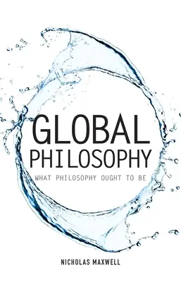 La philosophie globale : Ce que la philosophie devrait être - Global Philosophy: What Philosophy Ought to Be