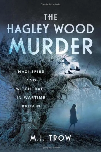 Le meurtre de Hagley Wood : Espions nazis et sorcellerie dans la Grande-Bretagne du temps de la guerre - The Hagley Wood Murder: Nazi Spies and Witchcraft in Wartime Britain