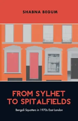 De Sylhet à Spitalfields - Les squatters bengalis dans l'est du Londres des années 1970 - From Sylhet to Spitalfields - Bengali Squatters in 1970s East London