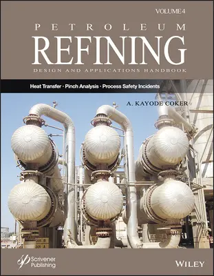 Petroleum Refining Design and Applications Handbook, Volume 4 : Heat Transfer, Pinch Analysis, and Process Safety Incidents (Manuel de conception et d'application du raffinage du pétrole, volume 4 : Transfert de chaleur, analyse de pincement et incidents de sécurité des procédés) - Petroleum Refining Design and Applications Handbook, Volume 4: Heat Transfer, Pinch Analysis, and Process Safety Incidents